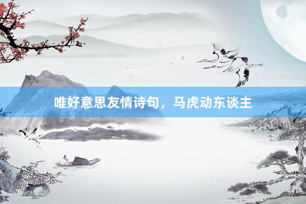 唯好意思友情诗句，马虎动东谈主